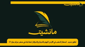 تطور جديد.. أسعار الذهب في الأردن اليوم بالدينار والدولار | مفاجأة في سعر جرام عيار 21